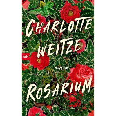 Rosarium, Gebundene Ausgabe von Charlotte Weitze, btb, 978-3-442-75984-2