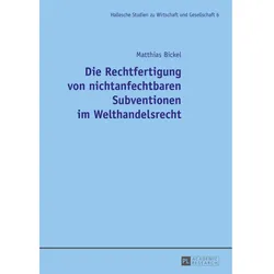 Die Rechtfertigung von nichtanfechtbaren Subventionen im Welthandelsrecht, Fachbücher von Matthias Bickel