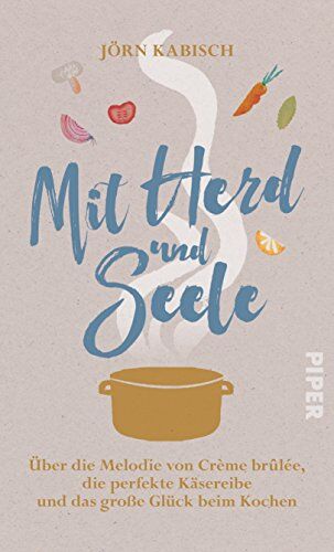 Jörn Kabisch - Mit Herd und Seele: Über die Melodie von Crème brûlée, die perfekte Käsereibe und das große Glück beim Kochen - Preis vom 15.10.2026 23:06:25 h