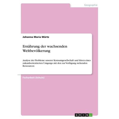 Ernährung der wachsenden Weltbevölkerung, Taschenbuch von Johanna Maria Würtz, GRIN, 978-3-668-96292-7