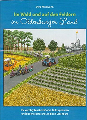 Uwe Klindworth - Im Wald und auf den Feldern im Oldenburger Land: Die wichtigsten Nutzbäume, Kulturpflanzen und Bodenschätze im Landkreis Oldenburg - Preis vom 09.10.2026 07:28:09 h