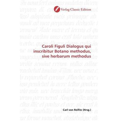 Caroli Figuli Dialogus qui inscribitur Botano methodus, sive herbarum methodus, Taschenbuch von , Verlag Classic Edition, 978-3-8397-1101-9