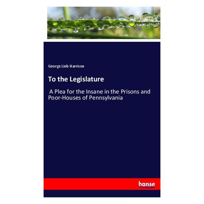 Hansebooks To the Legislature (Softcover, George Lieb Harrison) (55934055)