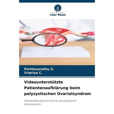 Videounterstützte Patientenaufklärung beim polyzystischen Ovarialsyndrom, Taschenbuch von Parthasarathy G.,Sripriya C., Verlag Unser Wissen,