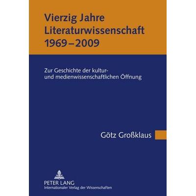 Vierzig Jahre Literaturwissenschaft (1969-2009), Gebundene Ausgabe von Götz Grossklaus, Peter Lang GmbH, Internationaler Verlag der Wissenschaften,