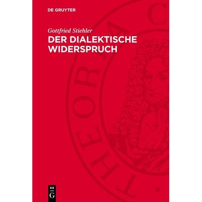 Der dialektische Widerspruch, Gebundene Ausgabe von Gottfried Stiehler, De Gruyter, 978-3-11-275704-8