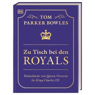 Zu Tisch bei den Royals, Gebundene Ausgabe von Tom Parker Bowles, DK Verlag Dorling Kindersley, 978-3-8310-4965-3