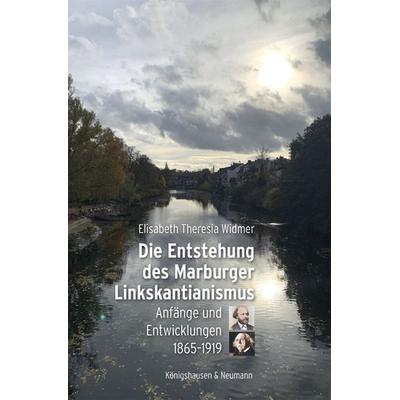 Die Entstehung des Marburger Linkskantianismus, Taschenbuch von Elisabeth Theresia Widmer, Königshausen u. Neumann, 978-3-8260-8504-8