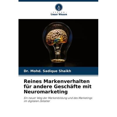 Reines Markenverhalten für andere Geschäfte mit Neuromarketing, Taschenbuch von Mohd. Sadique Shaikh, Verlag Unser Wissen, 978-620-8-32863-4