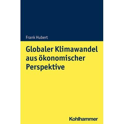 Globaler Klimawandel aus ökonomischer Perspektive, Taschenbuch von Frank Hubert, Kohlhammer, 978-3-17-037391-4