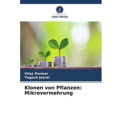 Klonen von Pflanzen: Mikrovermehrung, Taschenbuch von Vilas Parmar,Yogesh Jasrai, Verlag Unser Wissen, 978-620-5-65849-9