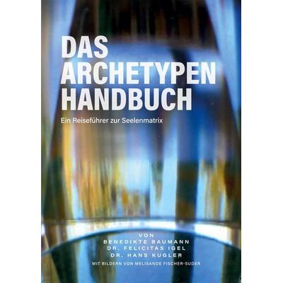Das Archetypen Handbuch, Taschenbuch von Benedikte Baumann,Felicitas Igel,Hans Kugler, BoD – Books on Demand, 978-3-7347-2817-4
