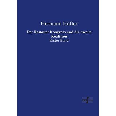 Der Rastatter Kongress und die zweite Koalition, Taschenbuch von Hermann Hüffer, Vero Verlag, 978-3-7372-2620-2