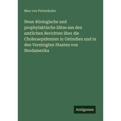 Neun ätiologische und prophylaktische Sätze aus den amtlichen Berichten über die Choleraepidemien in Ostindien und in den Vereinigten Staaten von