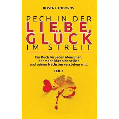 Pech in der Liebe, Glück im Streit Teil I, Taschenbuch von Kosta I. Todorov, Tredition