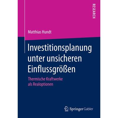 Investitionsplanung unter unsicheren Einflussgrößen, Taschenbuch von Matthias Hundt, Springer Fachmedien Wiesbaden GmbH, 978-3-658-08337-3