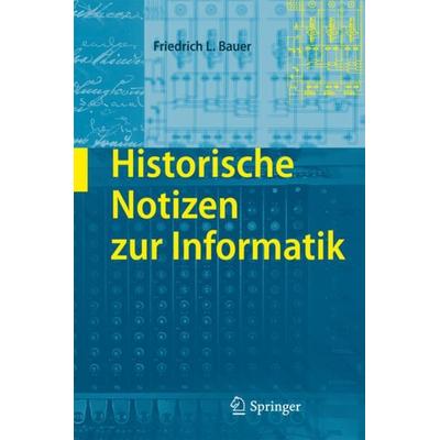 Historische Notizen zur Informatik, Gebundene Ausgabe von Friedrich L. Bauer, Springer Berlin, 978-3-540-85789-1