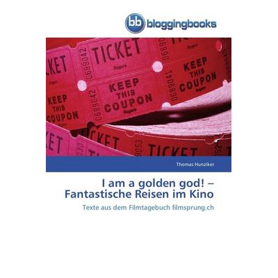I am a golden god! - Fantastische Reisen im Kino, Taschenbuch von Thomas Hunziker, Bloggingbooks, 978-3-8417-7104-9