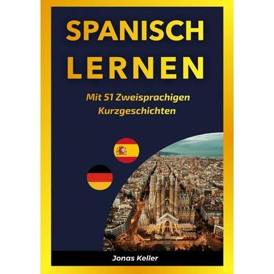 Spanisch Lernen Mit 51 Zweisprachigen Kurzgeschichten, Taschenbuch von Jonas Keller, Epubli, 978-3-565-36381-0