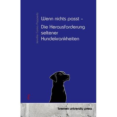 Wenn nichts passt - Die Herausforderung seltener Hundekrankheiten, Taschenbuch von Jennifer Carina Papperitz, Bremen University Press,