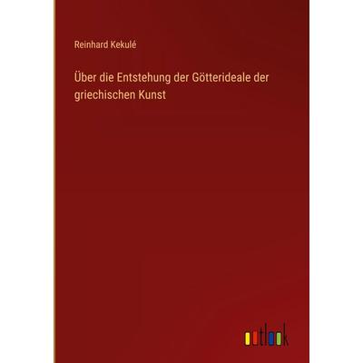Über die Entstehung der Götterideale der griechischen Kunst, Gebundene Ausgabe von Reinhard Kekulé, Outlook, 978-3-368-52756-3