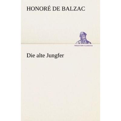 Die alte Jungfer, Taschenbuch von Honore de Balzac, Tredition, 978-3-8424-0325-3