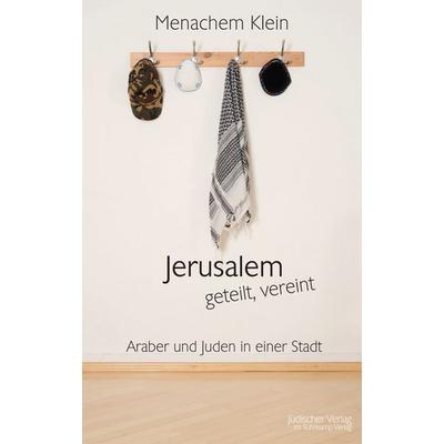 Jerusalem - geteilt, vereint, Gebundene Ausgabe von Menachem Klein, Jüdischer Verlag, 978-3-633-54289-5