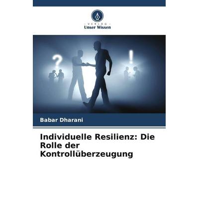 Individuelle Resilienz: Die Rolle der Kontrollüberzeugung, Taschenbuch von Babar Dharani, Verlag Unser Wissen, 978-620-5-58981-6