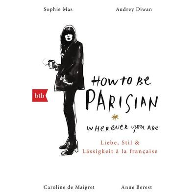 How To Be Parisian wherever you are, Taschenbuch von Anne Berest,Caroline de Maigret,Audrey Diwan,Sophie Mas, btb