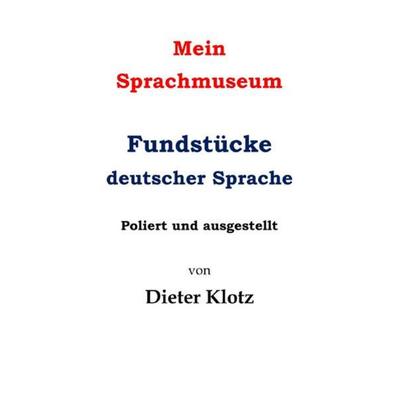 Mein Sprachmuseum Fundstücke deutscher Sprache, Taschenbuch von Dieter Klotz, Epubli, 978-3-7502-6395-6