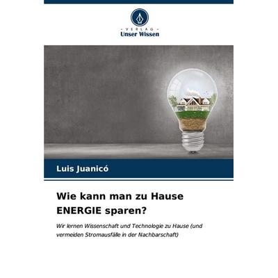 Wie kann man zu Hause ENERGIE sparen?, Taschenbuch von Luis Juanicó, Verlag Unser Wissen, 978-620-7-15080-9