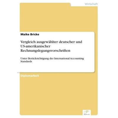 Vergleich ausgewählter deutscher und US-amerikanischer Rechnungslegungsvorschriften, Taschenbuch von Maike Bricke, GRIN, 978-3-8386-3562-0