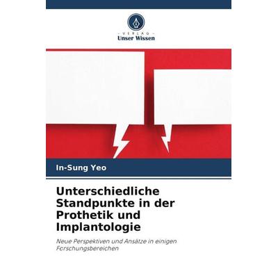 Unterschiedliche Standpunkte in der Prothetik und Implantologie, Taschenbuch von In-Sung Yeo, Verlag Unser Wissen