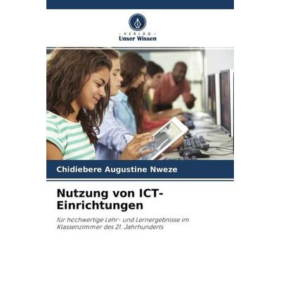 Nutzung von ICT-Einrichtungen, Taschenbuch von Chidiebere Augustine Nweze, Verlag Unser Wissen, 978-620-4-76951-6