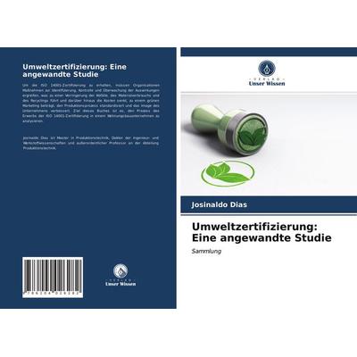 Umweltzertifizierung: Eine angewandte Studie, Taschenbuch von Josinaldo Dias, Verlag Unser Wissen, 978-620-4-02628-2
