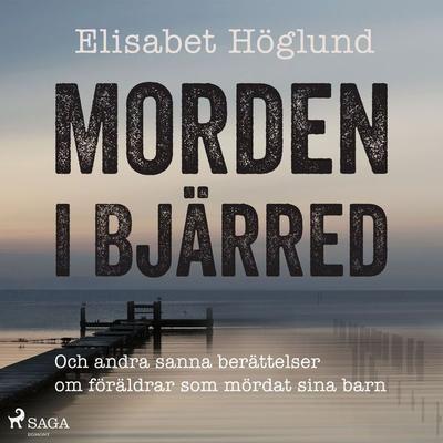Morden i Bjärred: och andra berättelser om föräldrar som mördat sina barn - Elisabet Höglund, Audio, 9788726387551