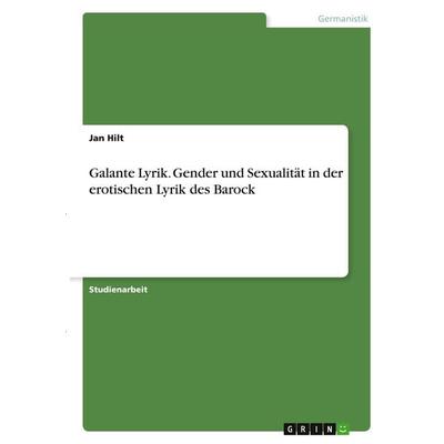 Galante Lyrik. Gender und Sexualität in der erotischen Lyrik des Barock, Taschenbuch von Jan Hilt, GRIN, 978-3-346-30042-3