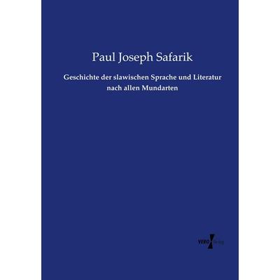 Geschichte der slawischen Sprache und Literatur nach allen Mundarten, Taschenbuch von Paul Joseph Safarik, Vero Verlag, 978-3-7372-0644-0