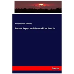 Samuel Pepys, and the world he lived in, Fachbücher von Henry Benjamin Wheatley