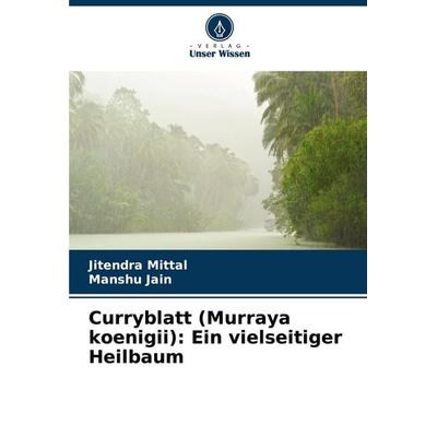Curryblatt (Murraya koenigii): Ein vielseitiger Heilbaum, Taschenbuch von Jitendra Mittal,Manshu Jain, Verlag Unser Wissen, 978-620-6-65683-8