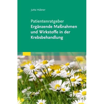 Patientenratgeber Ergänzende Maßnahmen und Wirkstoffe in der Krebsbehandlung, Gebundene Ausgabe von Jutta Hübner, Urban & Fischer in Elsevier,