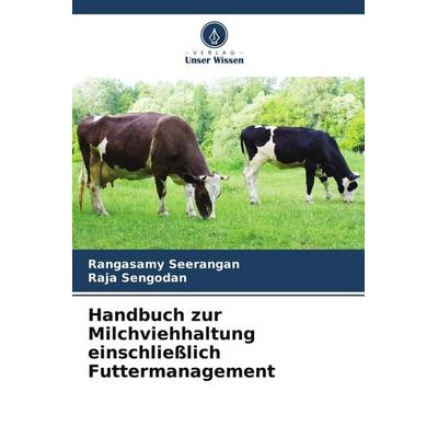 Handbuch zur Milchviehhaltung einschließlich Futtermanagement, Taschenbuch von Rangasamy Seerangan,Raja Sengodan, Verlag Unser Wissen,
