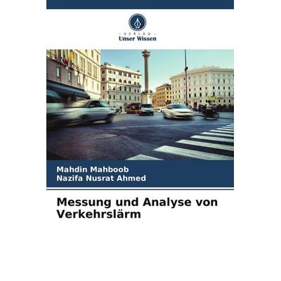 Messung und Analyse von Verkehrslärm, Taschenbuch von Mahdin Mahboob,Nazifa Nusrat Ahmed, Verlag Unser Wissen, 978-620-9-80779-4