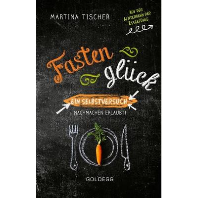 Fastenglück. Ein Selbstversuch – Nachmachen erlaubt., Taschenbuch von Martina Tischer, Goldegg, 978-3-99060-157-0