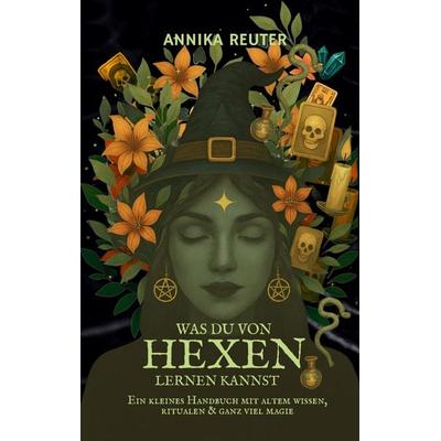 Was du von Hexen lernen kannst, Taschenbuch von Annika Reuter, BoD – Books on Demand, 978-3-695-10389-8