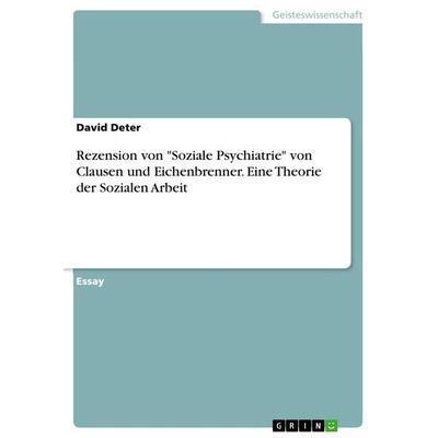 Rezension von 'Soziale Psychiatrie' von Clausen und Eichenbrenner. Eine Theorie der Sozialen Arbeit, Taschenbuch von David Deter, GRIN,