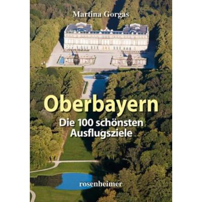 Die 100 schönsten Ausflugsziele in Oberbayern, Taschenbuch von Martina Gorgas, Rosenheimer, 978-3-475-53857-5