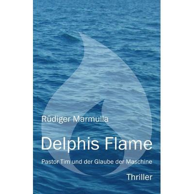 Pastor Tim Thriller / Delphis Flame, Taschenbuch von Rüdiger Marmulla, Epubli, 978-3-7575-4364-8