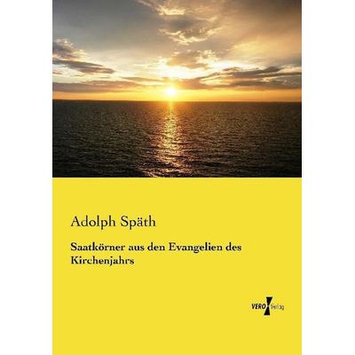 Saatkörner aus den Evangelien des Kirchenjahrs, Taschenbuch von Adolph Späth, Vero Verlag, 978-3-7372-0375-3