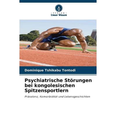 Psychiatrische Störungen bei kongolesischen Spitzensportlern, Taschenbuch von Dominique Tshikabu Tontodi, Verlag Unser Wissen, 978-620-9-72087-1